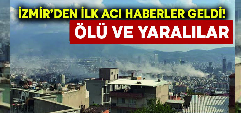 İzmir’den ilk acı haberler geldi: 4 ölü 120 yaralı