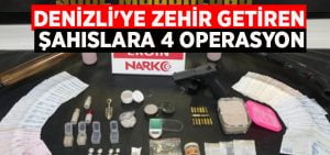 Denizli’ye zehir getiren şahıslara 4 operasyon