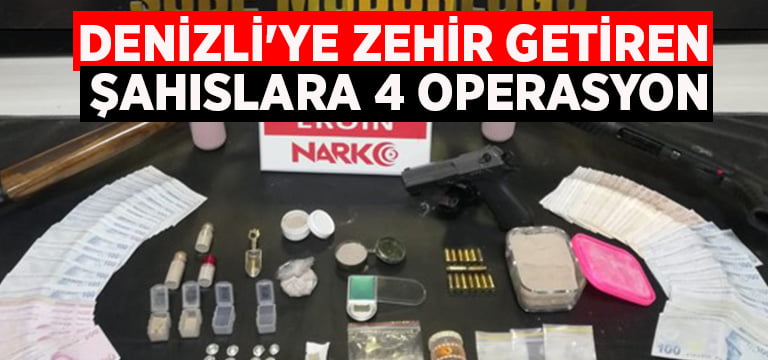 Denizli’ye zehir getiren şahıslara 4 operasyon