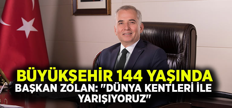 Başkan Zolan, Büyükşehir’in 144 yılı dolayısıyla mesaj yayımladı