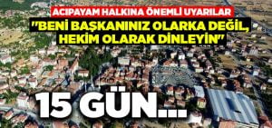 Başkan Şevkan’dan Acıpayam halkına önemli uyarılar:”Beni başkanınız olarka değil, hekim olarak dinleyin”