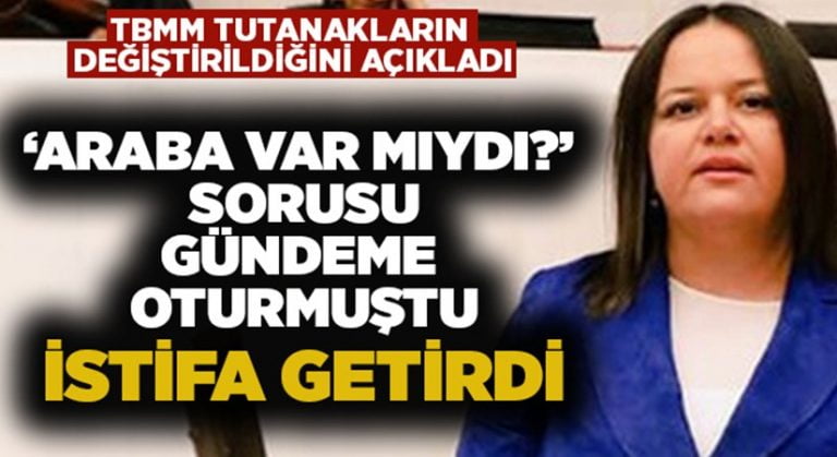 TBMM tutanakların değiştirildiğini açıkladı..’Araba var mıydı?’ sorusu istifa getirdi