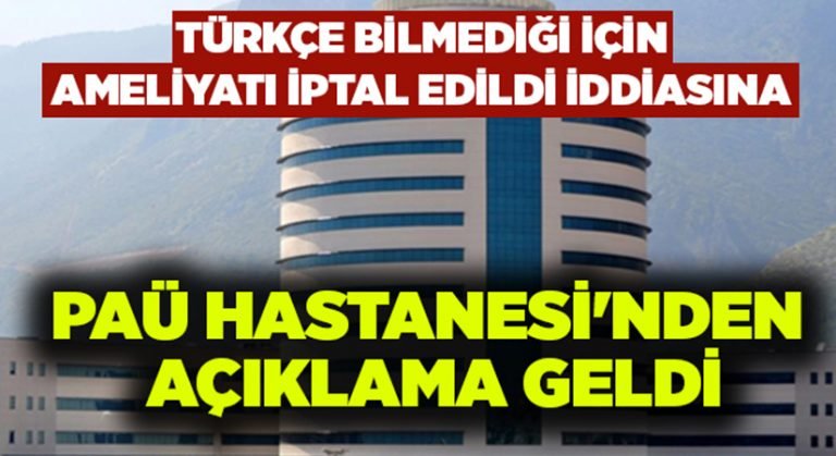 Türkçe bilmediği için ameliyatı iptal edildi iddiasına PAÜ Hastanesi’nden açıklama