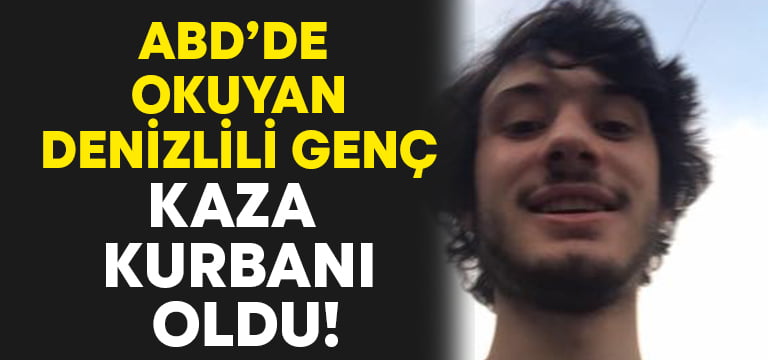 ABD’de okuyan Denizlili genç kaza kurbanı oldu!