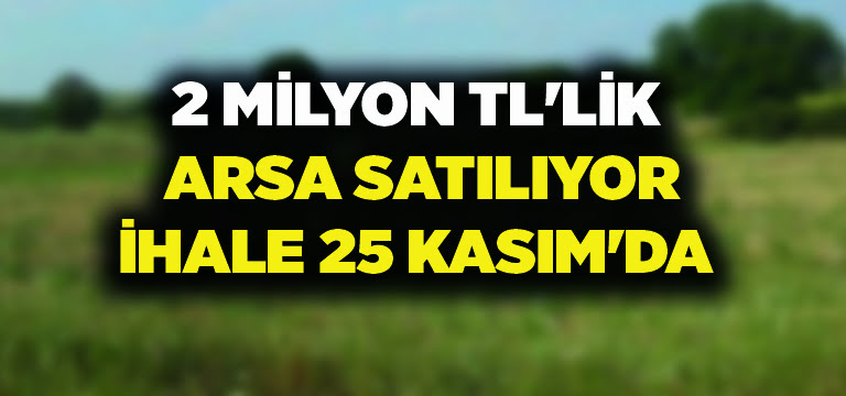 2 milyon TL’lik arsa satılıyor.. İhale 25 Kasım’da