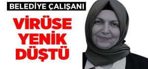 Belediye çalışanı koronavirüse yenik düştü