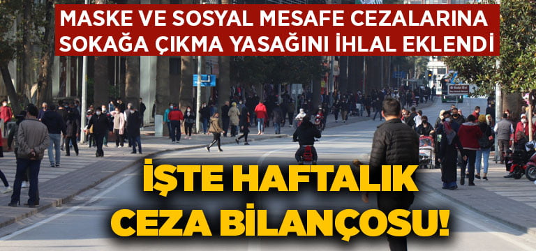 Maske ve sosyal mesafe cezalarına sokağa çıkma yasağını ihlal eklendi… İşte haftalık ceza bilançosu!