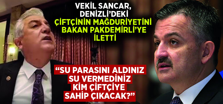 Vekil Sancar, Baklan-Çal-Çivril Ovası’ndaki çiftçinin mağduriyeti direkt Bakan Pakdemirli’ye iletti