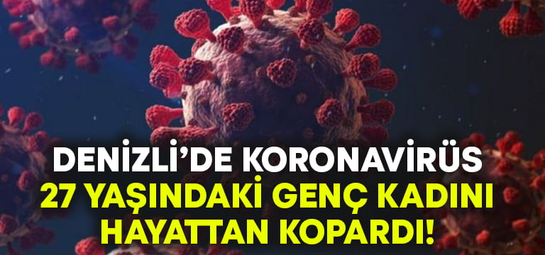 Denizli’de Koronavirüs 27 yaşındaki kadını hayattan kopardı