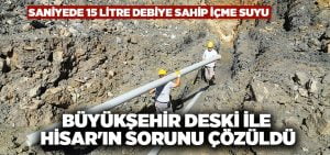 Büyükşehir DESKİ ile Hisar’ın içme suyu sorunu çözüldü