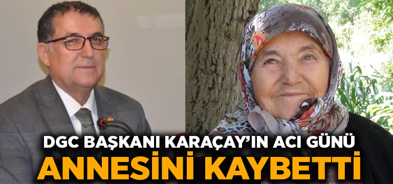 DGC Başkanı Karaçay’ın acı günü