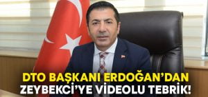 DTO Başkanı Erdoğan’dan Zeybekci’ye videolu tebrik!