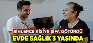 Evde Sağlık 3 yaşında.. Binlerce kişiye şifa götürdü