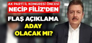 Necip Filiz’de flaş adaylık kararı