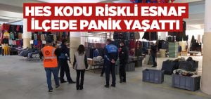 İlçede HES kodu riskli esnaf panik yaşattı