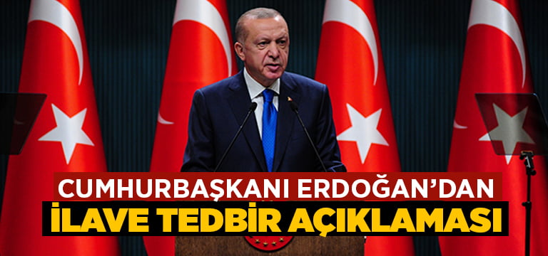 Cumhurbaşkanı Erdoğan’dan ilave tedbirler açıklaması