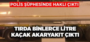 Şüpheli tırdan binlerce litre kaçak akaryakıt çıktı