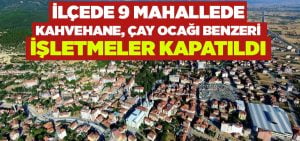 İlçenin 9 mahallesinde kahvehaneler kapatıldı..