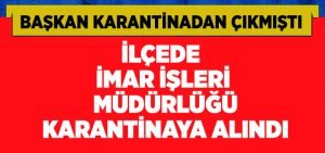 İlçede İmar İşleri Müdürlüğü karantinaya alındı