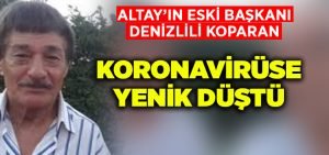 Altay’ın eski Başkanı, Denizlili Koparan Koronavirüse yenik düştü