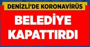 Koronavirüs belediye kapattırdı