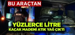 Denizli’de 3 bin litre kaçak madeni atık yağ yakalandı