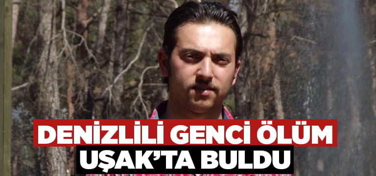 Denizlili genci ölüm Uşak’ta buldu