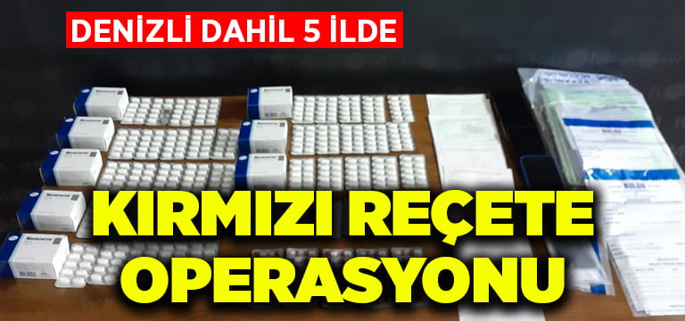 Denizli dahil 5 ilde kırmızı reçete operasyonu