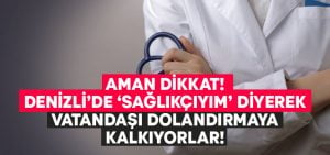 ‘Sağlıkçıyım’ diyerek vatandaşı dolandırmaya kalkıyorlar!