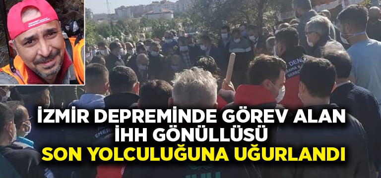 İzmir depreminde görev alan İHH gönüllüsü, son yolculuğuna uğurlandı