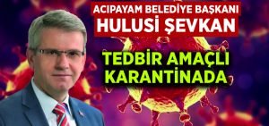 Acıpayam Belediye Başkanı Şevkan tedbir amaçlı karantinada