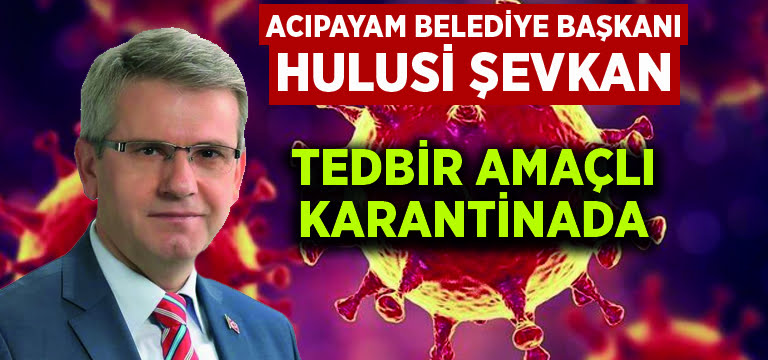 Acıpayam Belediye Başkanı Şevkan tedbir amaçlı karantinada