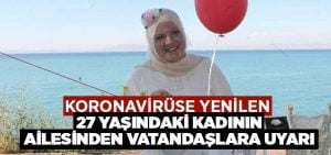 27 yaşında hayatını kaybeden kadının ailesinden vatandaşlara uyarı