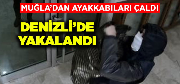 Muğla’dan ayakkabıları çaldı Denizli’de yakalandı