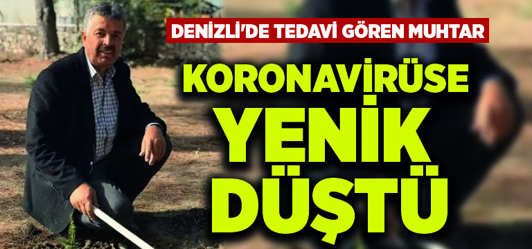 Denizli’de tedavi gören muhtar koronavirüse yenik düştü