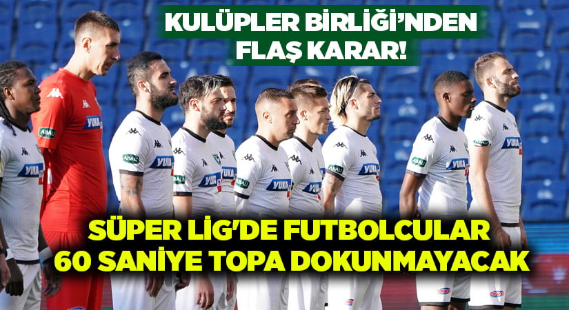 Süper Lig’de futbolcular 60 saniye topa dokunmayacak