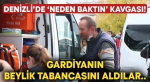 Denizli’de ‘Neden baktın’ kavgası! Gardiyanın beylik tabancasını aldılar..