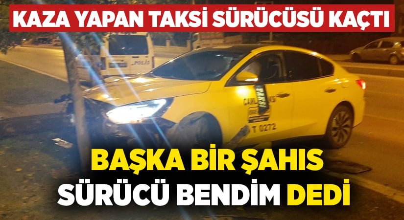 Kaza yapan taksi sürücüsü kaçtı! Başka bir şahıs ‘sürücü bendim’ dedi