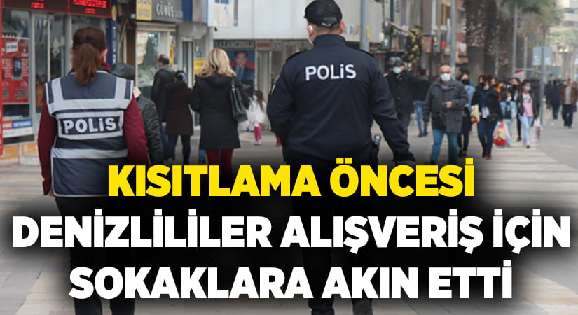 Kısıtlama öncesi Denizlililer alışveriş için sokaklara akın etti