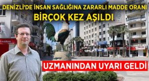 Denizli’de insan sağlığına zararlı madde oranı birçok kez aşıldı! Uzmanından uyarı geldi