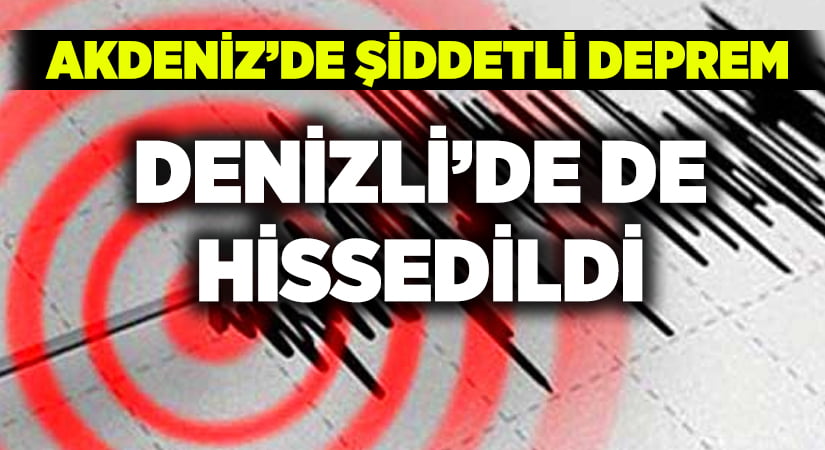 Akdeniz’deki deprem Denizli’de de hissedildi