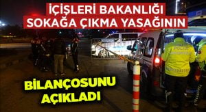 İçişleri Bakanlığı, sokağa çıkma yasağının bilançosunu açıkladı