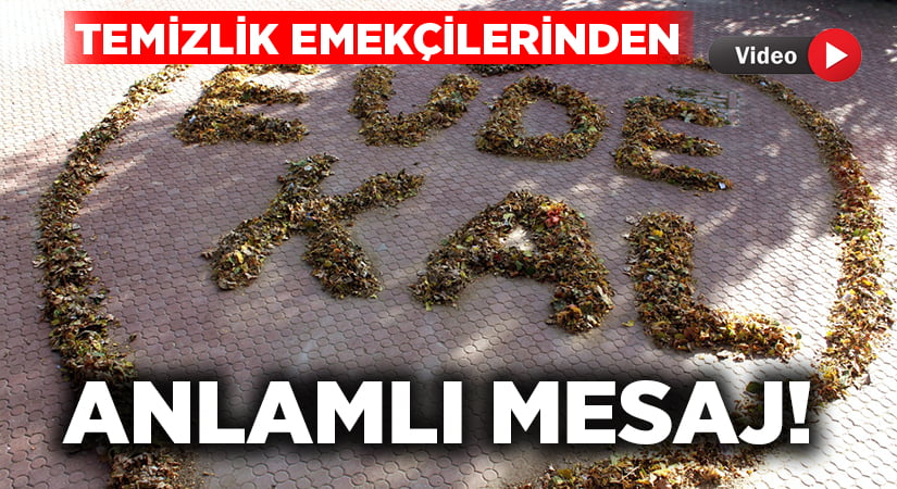 Temizlik emekçileri ağaçlardan dökülen yapraklarla “Evde Kal” mesajı verdi