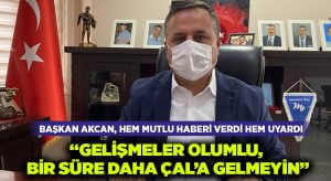 Başkan Akcan, hem mutlu haberi verdi hem uyardı