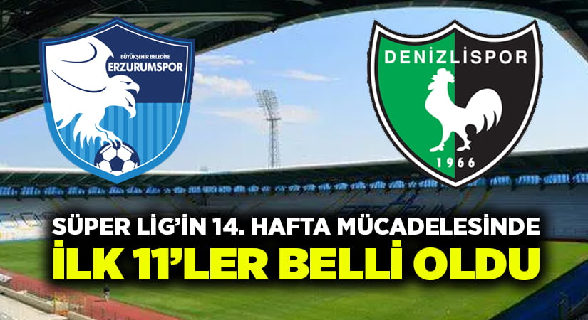 Erzurumspor-Denizlispor ilk 11’ler belli oldu