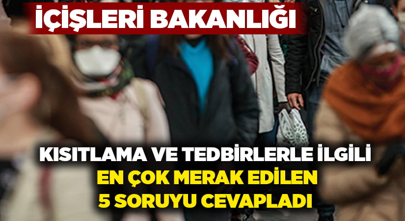 İçişleri Bakanlığı kısıtlama ve tedbirlerle ilgili en çok merak edilen 5 soruyu cevapladı