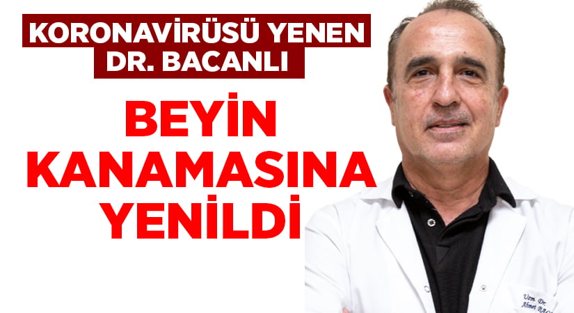 Koronavirüsü yenen doktor, beyin kanamasına yenildi