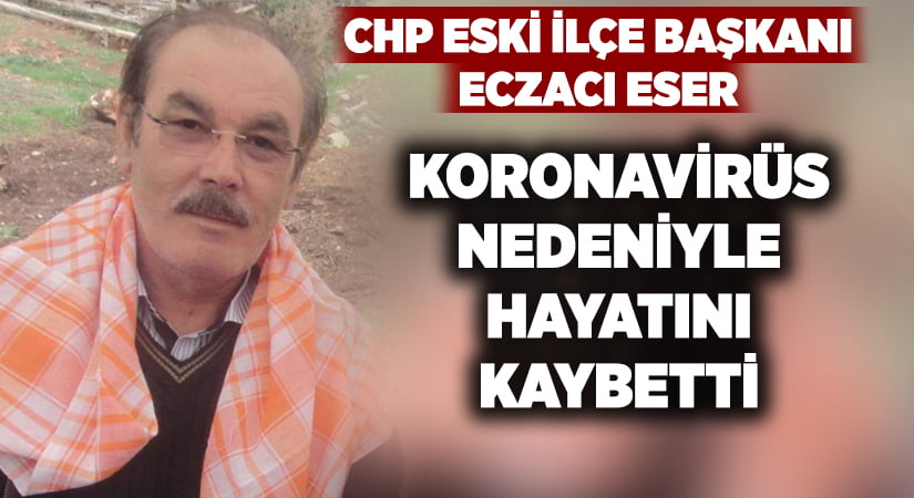 CHP eski ilçe başkanı eczacı Süleyman Eser koronavirüse yenik düştü