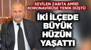 Sevilen zabıta amiri koronavirüse yenik düştü