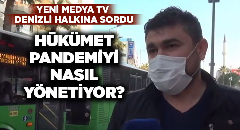 Yeni Medya TV, Denizli halkına sordu: ’Hükümet pandemiyi yönetebiliyor mu?